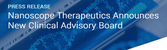 Nanoscope Therapeutics Announces New Clinical Advisory Board Appointments