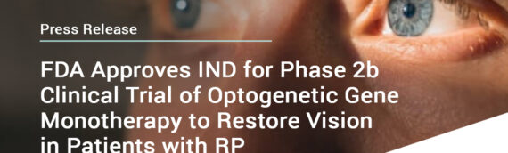 Nanoscope Therapeutics Announces FDA Approval of IND for Phase 2b clinical trial of Optogenetic Gene Monotherapy to Restore Vision in Patients with Retinitis Pigmentosa