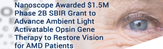 Nanoscope Awarded $1.5M Phase 2B SBIR Grant to Advance Ambient Light Activatable Opsin Gene Therapy to Restore Vision for AMD Patients