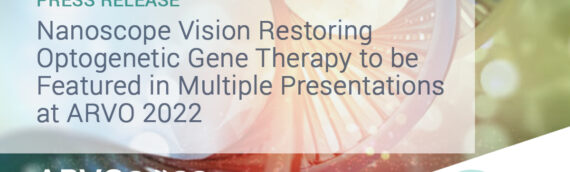 Nanoscope’s Vision-Restoring Optogenetic Gene Therapy to be Featured in Multiple Presentations as Part of ARVO Annual Meeting in Denver May. 1-4, 2022