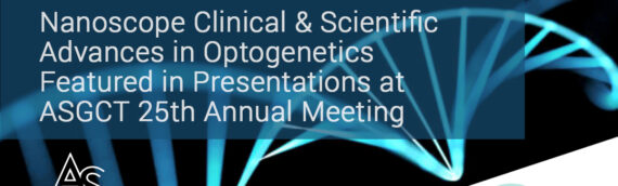 Nanoscope’s Clinical and Scientific Advances in Optogenetics to be Featured at ASGCT Annual Meeting, May 16-19, 2022 in Washington, DC