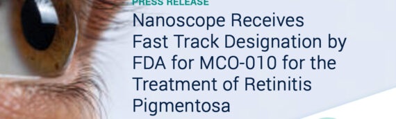 Nanoscope Therapeutics Receives Fast Track Designation by the FDA for MCO-010 for the Treatment of Retinitis Pigmentosa