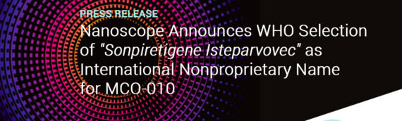 Nanoscope Therapeutics Announces World Health Organization Selection of “Sonpiretigene Isteparvovec” as International Nonproprietary Name for MCO-010