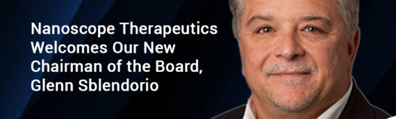 Nanoscope Therapeutics Continues Leadership Growth; Welcomes Accomplished Finance and Biotech Leader Glenn Sblendorio as Chairman of the Board