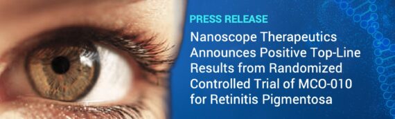 Nanoscope Therapeutics Announces Positive Top-line Results from Randomized Controlled Trial of MCO-010 for Retinitis Pigmentosa