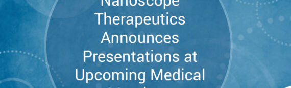 Nanoscope Therapeutics Announces Presentations at Upcoming Medical Meetings